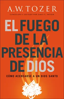 El Fuego de la Presencia de Dios : Comment accéder à un Dieu saint - El Fuego de la Presencia de Dios: Cmo Acercarse a Un Dios Santo