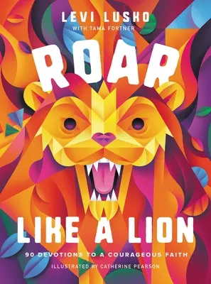 Roar Like a Lion : 90 Devotions to a Courageous Faith (Rugir comme un lion : 90 Devotions pour une foi courageuse) - Roar Like a Lion: 90 Devotions to a Courageous Faith