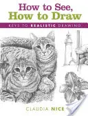 Comment voir, comment dessiner : Les clés du dessin réaliste - How to See, How to Draw: Keys to Realistic Drawing