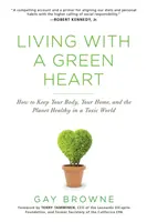 Vivre avec un cœur vert : Comment garder votre corps, votre maison et la planète en bonne santé dans un monde toxique - Living with a Green Heart: How to Keep Your Body, Your Home, and the Planet Healthy in a Toxic World