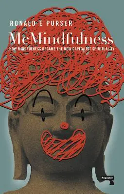 McMindfulness : Comment la pleine conscience est devenue la nouvelle spiritualité capitaliste - McMindfulness: How Mindfulness Became the New Capitalist Spirituality
