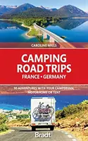 Camping Road Trips : France et Allemagne : 30 aventures avec votre camping-car, votre caravane ou votre tente - Camping Road Trips: France and Germany: 30 Adventures with Your Campervan, Motorhome or Tent