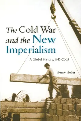 La guerre froide et le nouvel impérialisme : Une histoire globale, 1945-2005 - The Cold War and the New Imperialism: A Global History, 1945-2005