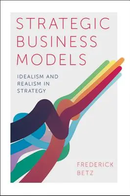 Modèles stratégiques d'entreprise : Idéalisme et réalisme en stratégie - Strategic Business Models: Idealism and Realism in Strategy