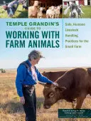 Temple Grandin's Guide to Working with Farm Animals (Guide de Temple Grandin pour travailler avec les animaux de ferme) : Des pratiques sûres et humaines de manipulation du bétail pour la petite ferme - Temple Grandin's Guide to Working with Farm Animals: Safe, Humane Livestock Handling Practices for the Small Farm