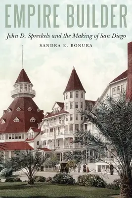 Le bâtisseur d'empire : John D. Spreckels et la création de San Diego - Empire Builder: John D. Spreckels and the Making of San Diego
