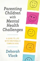 Parenting Children with Mental Health Challenges : Un guide pour vivre avec des enfants émotionnellement complexes - Parenting Children with Mental Health Challenges: A Guide to Life with Emotionally Complex Kids