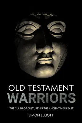 Les guerriers de l'Ancien Testament : Le choc des cultures dans le Proche-Orient ancien - Old Testament Warriors: The Clash of Cultures in the Ancient Near East