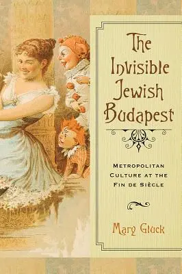 L'invisible Budapest juive : La culture métropolitaine à la fin du siècle - The Invisible Jewish Budapest: Metropolitan Culture at the Fin de Sicle