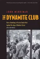 Le Club de la dynamite : comment un attentat à la bombe dans le Paris de la fin du XIXe siècle a déclenché l'ère de la terreur moderne - The Dynamite Club: How a Bombing in Fin-De-Sicle Paris Ignited the Age of Modern Terror