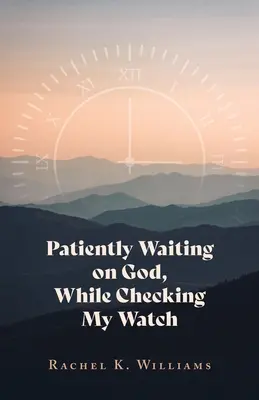 Attendre patiemment Dieu, tout en regardant ma montre - Patiently Waiting on God, While Checking My Watch