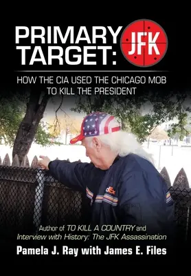 Cible principale : Jfk - Comment la Cia a utilisé la mafia de Chicago pour tuer le Président : Auteur de « Tuer un comté » et « Entretien avec l'histoire » : t - Primary Target: Jfk - How the Cia Used the Chicago Mob to Kill the President: Author of to Kill a County and Interview with History: t