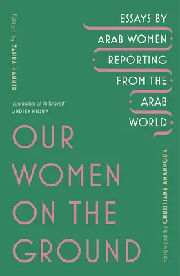 Nos femmes sur le terrain - Reportages de femmes arabes sur le monde arabe - Our Women on the Ground - Arab Women Reporting from the Arab World