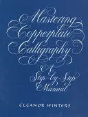Maîtriser la calligraphie sur cuivre : Un manuel pas à pas - Mastering Copperplate Calligraphy: A Step-By-Step Manual