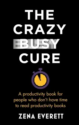 The Crazy Busy Cure : A Productivity Book for People Who Don't Have Time to Read Productivity Books (La cure du fou occupé : un livre de productivité pour ceux qui n'ont pas le temps de lire des livres de productivité) - The Crazy Busy Cure: A Productivity Book for People Who Don't Have Time to Read Productivity Books