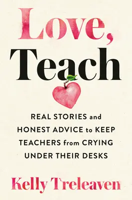 Aimer, enseigner : Histoires vraies et conseils honnêtes pour éviter aux enseignants de pleurer sous leur bureau - Love, Teach: Real Stories and Honest Advice to Keep Teachers from Crying Under Their Desks