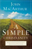 Un christianisme simple : Redécouvrir les principes fondamentaux de notre foi - A Simple Christianity: Rediscover the Foundational Principles of Our Faith