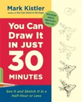 Vous pouvez le dessiner en 30 minutes : Le voir et le dessiner en une demi-heure ou moins - You Can Draw It in Just 30 Minutes: See It and Sketch It in a Half-Hour or Less
