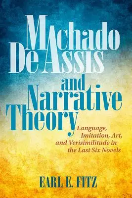 Machado de Assis et la théorie narrative : Langage, imitation, art et vraisemblance dans les six derniers romans - Machado de Assis and Narrative Theory: Language, Imitation, Art, and Verisimilitude in the Last Six Novels