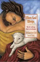 Quand Dieu pleure : Pourquoi nos souffrances comptent pour le Tout-Puissant - When God Weeps: Why Our Sufferings Matter to the Almighty