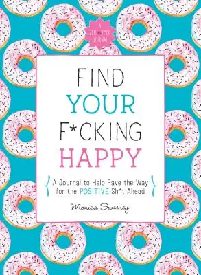 Trouvez votre bonheur : Un journal pour ouvrir la voie à une vie positive. - Find Your F*cking Happy: A Journal to Help Pave the Way for Positive Sh*t Ahead