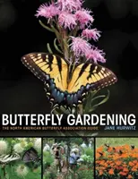 Le jardinage des papillons : Le guide de l'Association nord-américaine des papillons - Butterfly Gardening: The North American Butterfly Association Guide