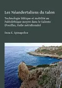 Les Neandertaliens Du Talon : Technologie Lithique Et Mobilite Au Paleolithique Moyen Dans Le Salento - Les Neandertaliens Du Talon: Technologie Lithique Et Mobilite Au Paleolithique Moyen Dans Le Salento