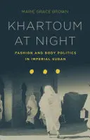 Khartoum la nuit - Mode et politique du corps dans le Soudan impérial - Khartoum at Night - Fashion and Body Politics in Imperial Sudan