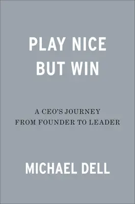 Jouer gentiment mais gagner : Le parcours d'un PDG, du fondateur au leader - Play Nice But Win: A Ceo's Journey from Founder to Leader