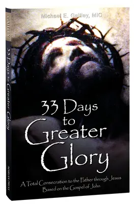 33 jours pour une plus grande gloire : Une consécration totale au Père par Jésus basée sur l'Évangile de Jean - 33 Days to Greater Glory: A Total Consecration to the Father Through Jesus Based on the Gospel of John