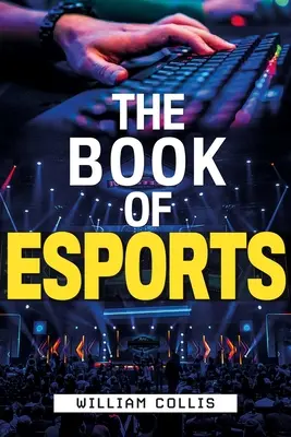 Le livre des sports électroniques : Le guide définitif des jeux vidéo compétitifs - The Book of Esports: The Definitive Guide to Competitive Video Games