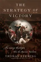 La stratégie de la victoire : Comment le général George Washington a gagné la révolution américaine - The Strategy of Victory: How General George Washington Won the American Revolution