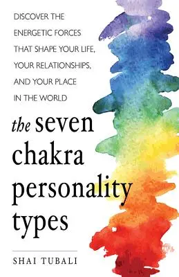 Les sept chakras, types de personnalité : Découvrez les forces énergétiques qui façonnent votre vie, vos relations et votre place dans le monde (Chakra Healin). - The Seven Chakra Personality Types: Discover the Energetic Forces That Shape Your Life, Your Relationships, and Your Place in the World (Chakra Healin