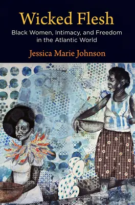 Wicked Flesh : Les femmes noires, l'intimité et la liberté dans le monde atlantique - Wicked Flesh: Black Women, Intimacy, and Freedom in the Atlantic World