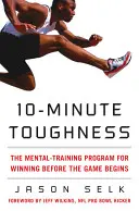 10-Minute Toughness : Le programme d'entraînement mental pour gagner avant le début du match - 10-Minute Toughness: The Mental Training Program for Winning Before the Game Begins