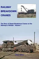Railway Breakdown Cranes - L'histoire des grues de dépannage à vapeur sur les chemins de fer britanniques - Railway Breakdown Cranes - The Story of Steam Breakdown Cranes on the Railways of Britain