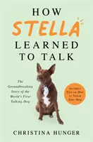 Comment Stella a appris à parler - L'histoire révolutionnaire du premier chien parlant au monde - How Stella Learned to Talk - The Groundbreaking Story of the World's First Talking Dog