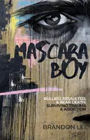 Mascara Boy : Bullied, Assaulted & Near Death : Survivre à un traumatisme et à une dépendance - Mascara Boy: Bullied, Assaulted & Near Death: Surviving Trauma & Addiction