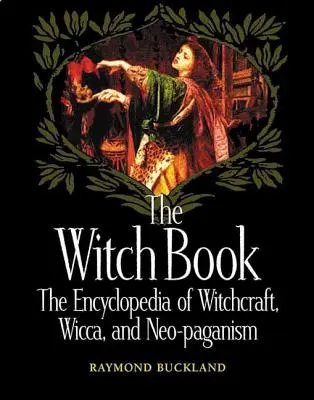 Le livre des sorcières : L'encyclopédie de la sorcellerie, de la wicca et du néo-paganisme - The Witch Book: The Encyclopedia of Witchcraft, Wicca, and Neo-Paganism