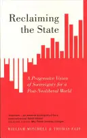 Récupérer l'État : Une vision progressiste de la souveraineté dans un monde post-néolibéral - Reclaiming the State: A Progressive Vision of Sovereignty for a Post-Neoliberal World