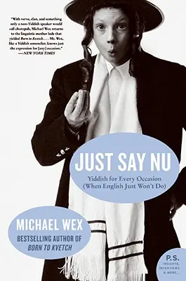 Just Say NU : Yiddish for Every Occasion (When English Just Won't Do) (Dites simplement NU : le yiddish pour toutes les occasions (quand l'anglais ne fait pas l'affaire)) - Just Say NU: Yiddish for Every Occasion (When English Just Won't Do)
