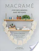 Macram pour les débutants et au-delà : 24 projets faciles de macram pour la maison et le jardin - Macram for Beginners and Beyond: 24 Easy Macram Projects for Home and Garden