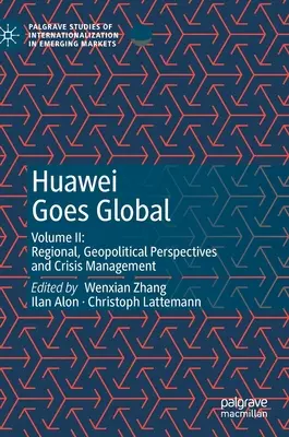 Huawei Goes Global : Volume II : Regional, Geopolitical Perspectives and Crisis Management (Huawei s'internationalise : Volume II : Perspectives régionales, géopolitiques et gestion de crise) - Huawei Goes Global: Volume II: Regional, Geopolitical Perspectives and Crisis Management