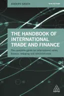 Le manuel du commerce international et de la finance : Le guide complet pour les ventes internationales, la finance, le transport maritime et l'administration - The Handbook of International Trade and Finance: The Complete Guide for International Sales, Finance, Shipping and Administration