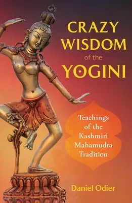 La sagesse folle de la Yogini : Les enseignements de la tradition du Mahamudra du Cachemire - Crazy Wisdom of the Yogini: Teachings of the Kashmiri Mahamudra Tradition