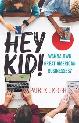 Hé Kid ! Vous voulez devenir propriétaire d'une grande entreprise américaine ? - Hey Kid!: Wanna Own Great American Businesses?