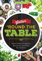 Rassembler autour de la table : Programmes, ressources et idées d'alphabétisation alimentaire pour les bibliothèques - Gather 'Round the Table: Food Literacy Programs, Resources, and Ideas for Libraries