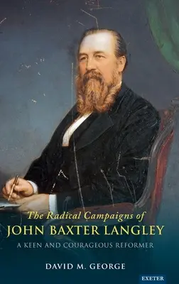 Les campagnes radicales de John Baxter Langley : Un réformateur enthousiaste et courageux - The Radical Campaigns of John Baxter Langley: A Keen and Courageous Reformer