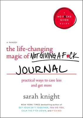 La magie du désintéressement qui change la vie Journal : Des moyens pratiques pour se préoccuper moins et obtenir plus - The Life-Changing Magic of Not Giving a F*ck Journal: Practical Ways to Care Less and Get More