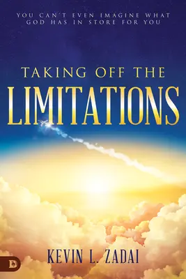 Enlever les limites : Vous ne pouvez même pas imaginer ce que Dieu a en réserve pour vous - Taking Off the Limitations: You Can't Even Imagine What God Has in Store for You